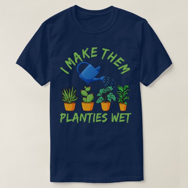 I Make Them Planties Wet  T-Shirt (Design Front)
