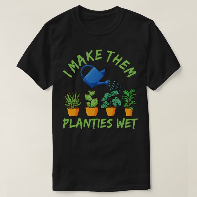 I Make Them Planties Wet  T-Shirt (Design Front)