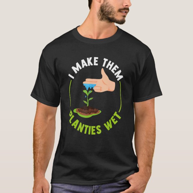   I Make Them Planties Wet T-Shirt (Front)