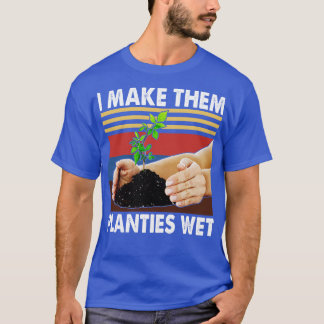I Make Them Ples Wet Gardening Plants Sarcastic T-Shirt