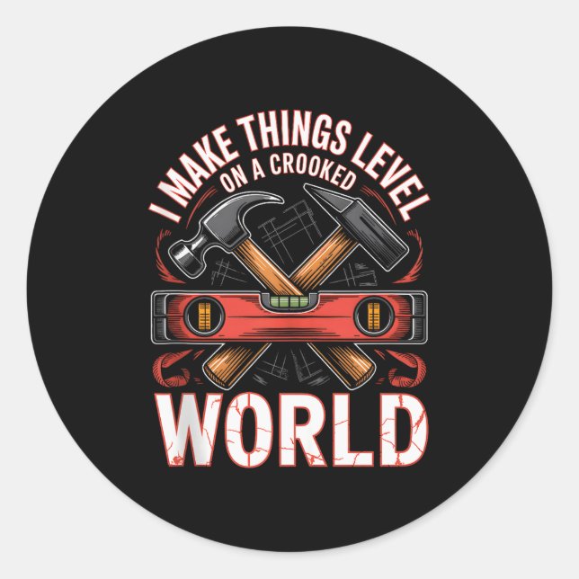 I Make Things Level On A Crooked World Carpenter W Classic Round Sticker (Front)