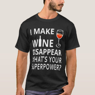 I Make Wine Disappear What&amp X27 S Your Superpow T-Shirt