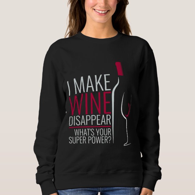 I Make Wine Disappear Whats Your Super Power Fun P Sweatshirt (Front)