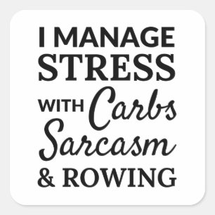 I manage stress with carbs, sarcasm and rowing. square sticker