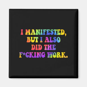 I Manifested, But I-also Did The Fcking Work Funny Magnet