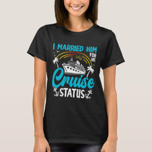 I Married Him For His Cruise Status Fun Sea T-Shirt