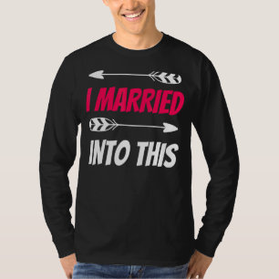 I Married Into This Reunion Gathering Families Fam T-Shirt