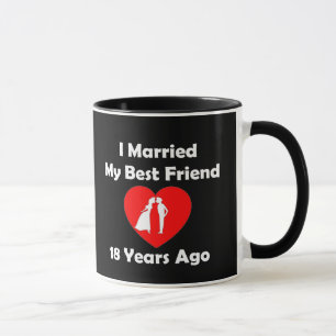 I Married My Best Friend 18 Years Ago Mug