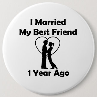 I Married My Best Friend 1 Year Ago 6 Cm Round Badge