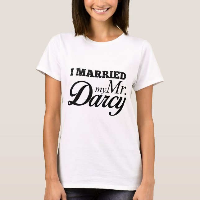 I Married My Mr. Darcy T-Shirt (Front)