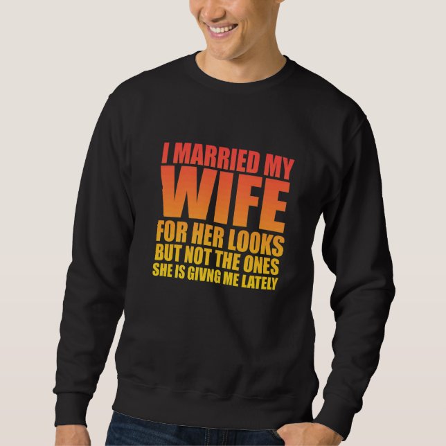 I Married My Wife For Her Looks But  Sarcastic Sweatshirt (Front)