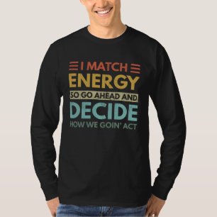 I Match Energy How We Goin Act Today T-Shirt