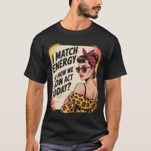 I Match Energy How We Gon' Act Today Messy Bun  T-Shirt