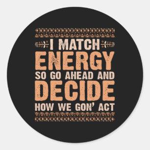 I Match Energy How We Gone Act Today Black History Classic Round Sticker
