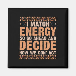 I Match Energy How We Gone Act Today Black History Magnet