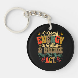 I Match Energy So Go Ahead And Decide How We Gonna Key Ring