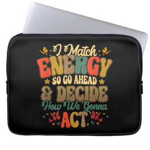 I Match Energy So Go Ahead And Decide How We Gonna Laptop Sleeve