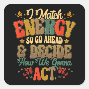 I Match Energy So Go Ahead And Decide How We Gonna Square Sticker