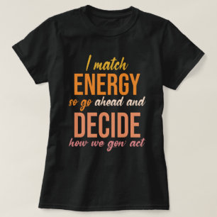 I Match Energy So Go Ahead Funny T-Shirt