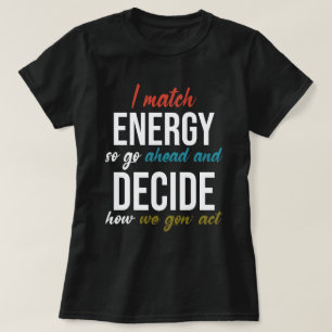 I Match Energy So Go Ahead Funny Tee