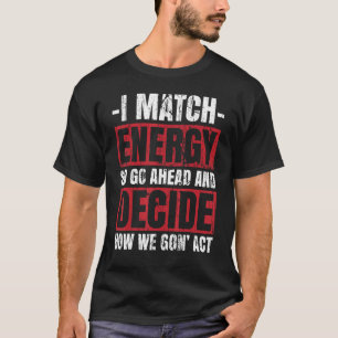 I Match Energy So Go Ahead Match Energy Match Your T-Shirt