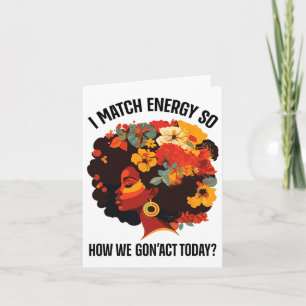 I Match Energy So How We Gon' Act Today Black Girl Card