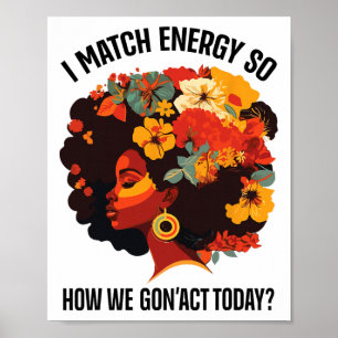 I Match Energy So How We Gon' Act Today Black Girl Poster