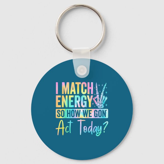I Match Energy So How We Gon Act Today Funny Quote Key Ring (Front)