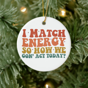 I Match Energy So How We Gon' Act Today Sarcastic Ceramic Tree Decoration