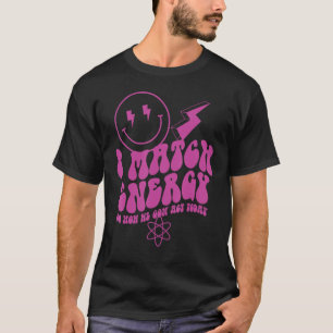 I match energy, so how we gon act today! T-Shirt