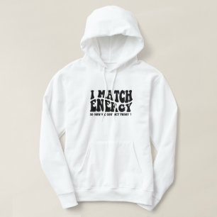 i match energy so how we gon' act today T-Shirt Hoodie