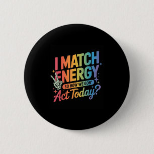 I Match Energy So How We Gone Act Today Funny Quot 6 Cm Round Badge
