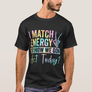 I Match Energy So How We Gone Act Today Tie Dye T-Shirt