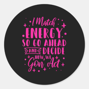 I Match Energy So You Decide  Classic Round Sticker