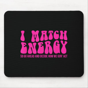 I Match Energy So You Decide  Mouse Pad
