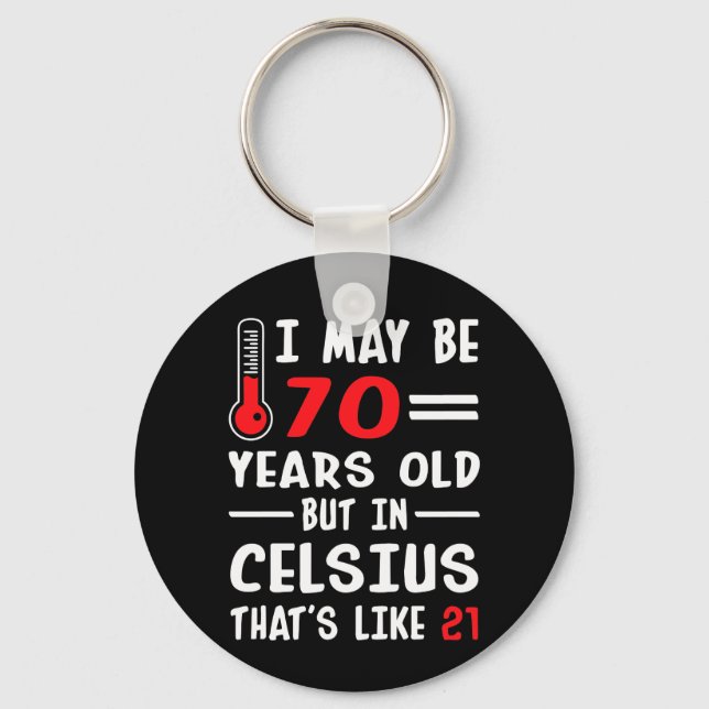 I May Be 70 Years Old But In Celsius 21 Key Ring (Front)