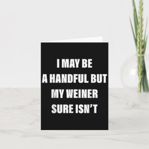 I May Be A Handful But My Weiner Sure Isnt Card