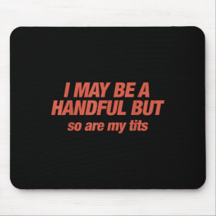 I May Be A Handful But So Are My Funny Sarcasm Adu Mouse Pad