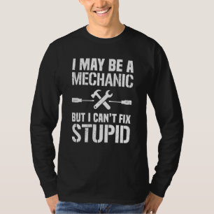 I May Be A Mechanic But I Can't Fix Stupid Car Rep T-Shirt