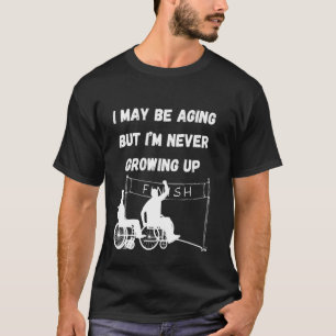 I May Be Aging But I'm Never Growing Up Funny Old T-Shirt