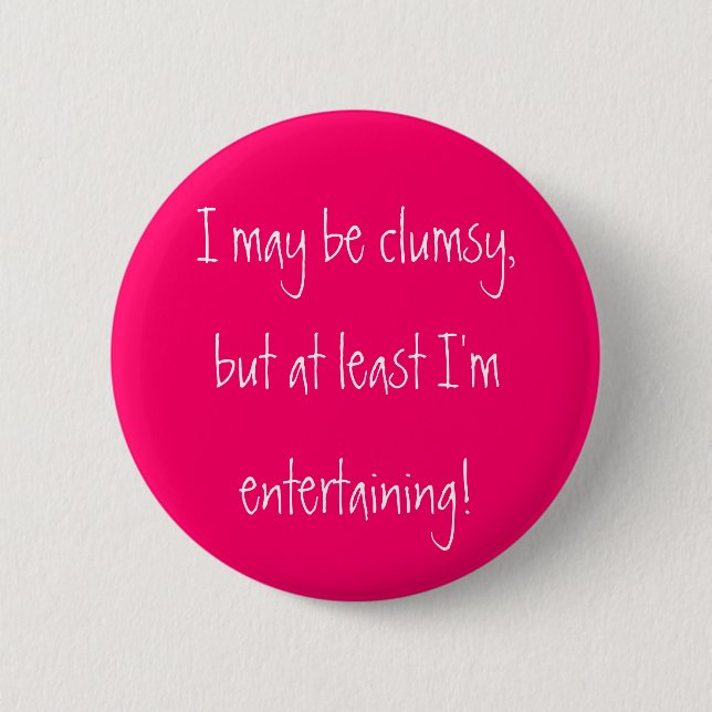 I may be clumsy,but at least I'mentertaining! 6 Cm Round Badge (Front)
