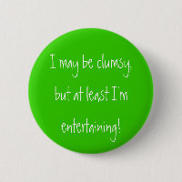I may be clumsy,but at least I'mentertaining!