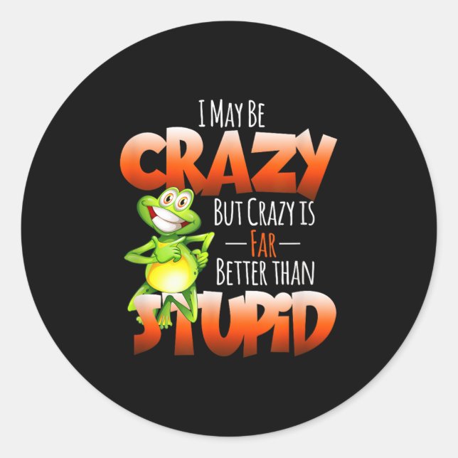 I May Be Crazy But Crazy Is Better Than Stupid Fun Classic Round Sticker (Front)