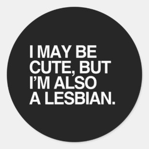 I MAY BE CUTE BUT I'M ALSO A LESBIAN - WHITE -.png Classic Round Sticker