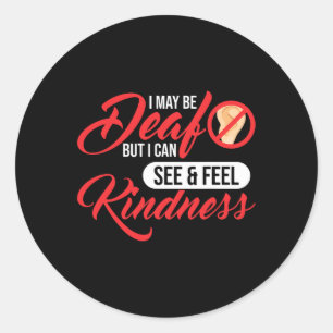 I May Be Deaf But I Can See & Feel Kindness De Classic Round Sticker