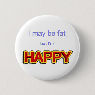 I may be fat but I am happy 6 Cm Round Badge