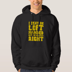 I May Be Left Handed But I'm Always Right 1 Hoodie