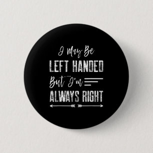 I May Be Left Handed But I'm Always Right  6 Cm Round Badge