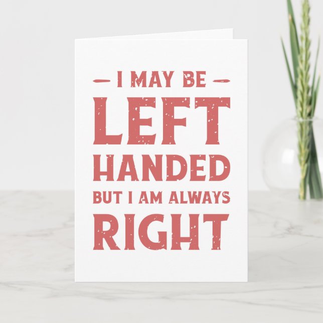 I may be left-handed but I'm always right Card (Front)