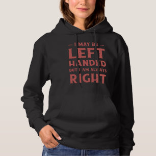 I may be left-handed but I'm always right Hoodie